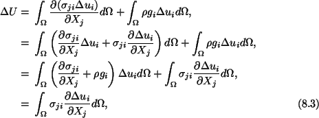 \begin{align}\Delta U =\ & \int_\Omega\frac{\partial (\sigma_{ji}\Delta
u_i)}{\p...
...\sigma_{ji}\frac{\partial\Delta
u_i}{\partial X_j} d\Omega,\tag{8.3}
\end{align}