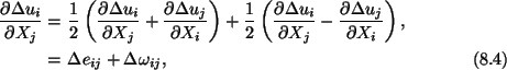 \begin{align}\frac{\partial\Delta u_i}{\partial X_j} =\ &
\frac{1}{2}\left(\frac...
...ight),\nonumber\\
=\ & \Delta e_{ij} + \Delta \omega_{ij},\tag{8.4}
\end{align}