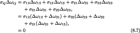 \begin{align}\sigma_{ij}\Delta\omega_{ij} =\ & \sigma_{12}\Delta\omega_{12} +
\s...
...(\Delta\omega_{31} + \Delta\omega_{13}),\nonumber\\
=\ & 0\tag{8.7}
\end{align}