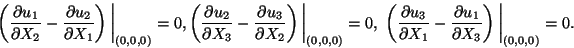 \begin{displaymath}\left(\frac{\partial u_1}{\partial X_2} - \frac{\partial
u_2}...
...u_1}{\partial
X_3}\right)\bigg\vert _{(0,0,0)} = 0.\tag{11.14}
\end{displaymath}