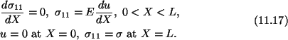 \begin{gather}\begin{split}
&\frac{d\sigma_{11}}{dX} = 0,\ \sigma_{11} = E\frac{...
...= 0,\ \sigma_{11} = \sigma\ {\rm at}\ X = L.
\end{split}\tag{11.17}
\end{gather}