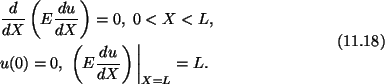 \begin{gather}\begin{split}
&\frac{d}{dX}\left(E\frac{du}{dX}\right) = 0,\ 0 < X...
...(E\frac{du}{dX}\right)\bigg\vert _{X=L} = L.
\end{split}\tag{11.18}
\end{gather}