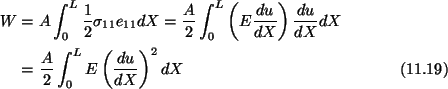 \begin{align}W =\ & A\int^L_0 \frac{1}{2}\sigma_{11}e_{11} dX =
\frac{A}{2} \int...
...=\ & \frac{A}{2}\int^L_0 E\left(\frac{du}{dX}\right)^2 dX\tag{11.19}
\end{align}