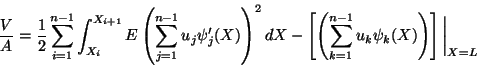 \begin{displaymath}\frac{V}{A} = \frac{1}{2}\sum^{n-1}_{i=1}\int^{X_{i+1}}_{X_i}...
...1}_{k=1}u_k\psi_k(X)\right)\right]\bigg\vert _{X=L}\tag{11.25}
\end{displaymath}