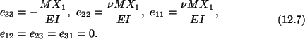 \begin{gather}\begin{split}&e_{33} = - \frac{MX_1}{EI},\ e_{22} = \frac{\nu MX_1...
...u MX_1}{EI},\\
&e_{12} = e_{23} = e_{31} = 0.\end{split}\tag{12.7}
\end{gather}