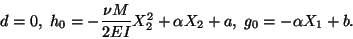 \begin{displaymath}d = 0,\ h_0 = - \frac{\nu M}{2EI}X^2_2 + \alpha X_2 + a,\ g_0
= -\alpha X_1 + b.\tag{12.16}
\end{displaymath}