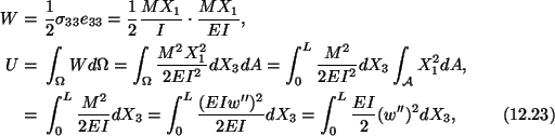 \begin{align}W =\ & \frac{1}{2}\sigma_{33}e_{33} =
\frac{1}{2}\frac{MX_1}{I}\cdo...
...EI}dX_3 =
\int^L_0 \frac{EI}{2}(w^{\prime\prime})^2 dX_3,\tag{12.23}
\end{align}
