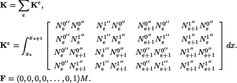 \begin{align}&\mathbf{K} = \sum_e\mathbf{K}^e,\nonumber\\
&\mathbf{K}^e = \int^...
...ht] dx.
\nonumber\\
&\mathbf{F} = (0,0,0,0,\ldots , 0,1)M.\nonumber
\end{align}