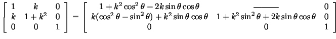 $\displaystyle \left[\begin{array}{ccc} 1 & k & 0\\  k & 1+k^2 & 0\\  0 & 0 & 1\...
...1 + k^2\sin^2\theta + 2k\sin\theta\cos\theta & 0\\  0 & 0 & 1\end{array}\right]$