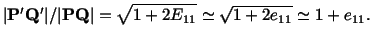 $\displaystyle \vert\mathbf{P}^\prime \mathbf{Q}^\prime \vert/\vert\mathbf{PQ}\vert = \sqrt{1 + 2E_{11}}\simeq \sqrt{1 + 2e_{11}} \simeq 1 + e_{11}.$