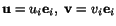 $ \mathbf{u} = u_i\mathbf{e}_i,\ \mathbf{v} = v_i\mathbf{e}_i$