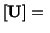 $\displaystyle [\mathbf{U}] =\ $