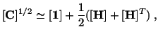 $\displaystyle [\mathbf{C}]^{1/2} \simeq [\mathbf{1}] + \frac{1}{2}([\mathbf{H}] + [\mathbf{H}]^T)\ ,$