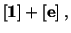 $\displaystyle [\mathbf{1}] + [\mathbf{e}]\ ,$