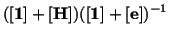 $\displaystyle ([\mathbf{1}] + [\mathbf{H}])([\mathbf{1}] + [\mathbf{e}])^{-1}$