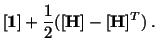 $\displaystyle [\mathbf{1}] + \frac{1}{2}([\mathbf{H}] - [\mathbf{H}]^T)\ .$