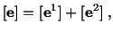 $\displaystyle [\mathbf{e}] = [\mathbf{e}^1] + [\mathbf{e}^2]\ ,$