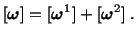 $\displaystyle [{\mbox{\boldmath {$\omega$}}} ] = [{\mbox{\boldmath {$\omega$}}}^1] + [{\mbox{\boldmath {$\omega$}}}^2]\ .$