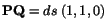 $ \mathbf{PQ} = ds\ (1,1,0)$