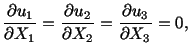 $\displaystyle \frac{\partial u_1}{\partial X_1} = \frac{\partial u_2}{\partial X_2} = \frac{\partial u_3}{\partial X_3} = 0,$