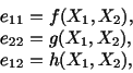 \begin{displaymath}\begin{split}&e_{11} = f(X_1,X_2),\\ &e_{22} = g(X_1,X_2), \\ &e_{12} = h(X_1,X_2), \end{split}\end{displaymath}