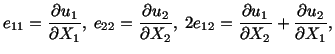 $\displaystyle e_{11} = \frac{\partial u_1}{\partial X_1},\ e_{22} = \frac{\part...
...e_{12} = \frac{\partial u_1}{\partial X_2} + \frac{\partial u_2}{\partial X_1},$