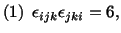 $\displaystyle (1)\ \ \epsilon_{ijk}\epsilon_{jki} = 6,$