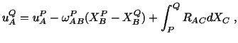 $\displaystyle u^Q_A = u^P_A - \omega^P_{AB} (X^P_B - X^Q_B) + \int^Q_P R_{AC} dX_C\ ,$