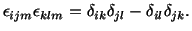 $\displaystyle \epsilon_{ijm}\epsilon_{klm} = \delta_{ik}\delta_{jl} - \delta_{il}\delta_{jk}.$