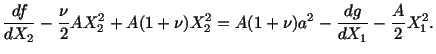 $\displaystyle \frac{df}{dX_2} - \frac{\nu}{2}AX^2_2 + A(1 + \nu ) X^2_2 = A(1 + \nu )a^2 - \frac{dg}{dX_1} - \frac{A}{2}X^2_1.$