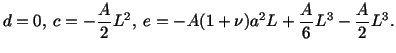 $\displaystyle d = 0,\ c = -\frac{A}{2}L^2,\ e = -A(1 + \nu )a^2L + \frac{A}{6}L^3 - \frac{A}{2}L^3.$