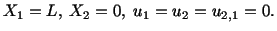 $\displaystyle X_1 = L,\ X_2 = 0,\ u_1 = u_2 = u_{2,1} = 0.$