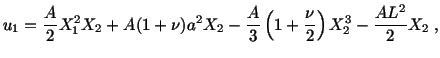 $\displaystyle u_1 = \frac{A}{2} X^2_1 X_2 + A(1 + \nu )a^2X_2 - \frac{A}{3} \left(1 + \frac{\nu}{2}\right) X^3_2 - \frac{AL^2}{2} X_2\ ,$