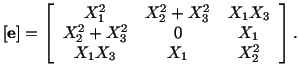 $\displaystyle [\mathbf{e}] = \left[\begin{array}{ccc} X^2_1 & X^2_2 + X^2_3 & X_1X_3\\  X^2_2 + X^2_3 & 0 & X_1\\  X_1X_3 & X_1 & X^2_2\end{array}\right].$