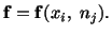 $\displaystyle \mathbf{f} = \mathbf{f} (x_i,\ n_j).$