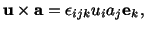 $\displaystyle \mathbf{u}\times \mathbf{a} = \epsilon_{ijk}u_ia_j\mathbf{e}_k,$