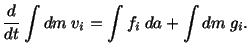 $\displaystyle \frac{d}{dt}\int dm\ v_i = \int f_i\ da + \int dm\ g_i.$