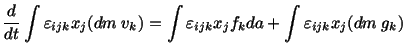 $\displaystyle \frac{d}{dt} \int\varepsilon_{ijk} x_j (dm\ v_k) = \int\varepsilon_{ijk} x_jf_k da + \int\varepsilon_{ijk}x_j(dm\ g_k)$