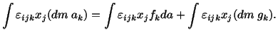 $\displaystyle \int\varepsilon_{ijk}x_j(dm\ a_k) = \int\varepsilon_{ijk}x_jf_kda + \int\varepsilon_{ijk}x_j(dm\ g_k).$