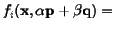 $\displaystyle f_i (\mathbf{x},\alpha\mathbf{p} + \beta\mathbf{q}) =\ $