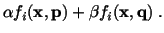 $\displaystyle \alpha f_i (\mathbf{x},\mathbf{p}) + \beta f_i (\mathbf{x},\mathbf{q})\ .$