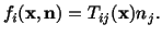 $\displaystyle f_i(\mathbf{x},\mathbf{n}) = T_{ij}(\mathbf{x})n_j.$