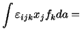 $\displaystyle \int \varepsilon_{ijk}x_jf_kda=\ $