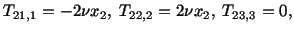 $\displaystyle T_{21,1} = -2\nu x_2,\ T_{22,2} = 2\nu x_2,\ T_{23,3} = 0,$