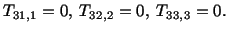 $\displaystyle T_{31,1} = 0,\ T_{32,2} = 0,\ T_{33,3} = 0.$