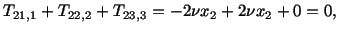 $\displaystyle T_{21,1} + T_{22,2} + T_{23,3} = -2\nu x_2 + 2\nu x_2 + 0 = 0,$