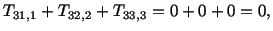 $\displaystyle T_{31,1} + T_{32,2} + T_{33,3} = 0 + 0 + 0 = 0,$