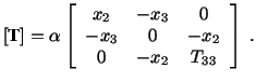 $\displaystyle [\textbf{T}] = \alpha \left[\begin{array}{ccc} x_2 & -x_3 & 0\\  -x_3 & 0 & -x_2\\  0 & -x_2 & T_{33}\end{array}\right]\ .$