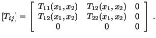 $\displaystyle [T_{ij}] = \left[\begin{array}{ccc} T_{11} (x_1,x_2) & T_{12} (x_...
... 0\\  T_{12} (x_1,x_2) & T_{22} (x_1,x_2) & 0\\  0 & 0 & 0\end{array}\right]\ .$