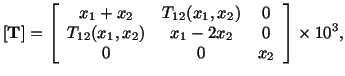 $\displaystyle [\mathbf{T}] = \left[\begin{array}{ccc}x_1 + x_2 & T_{12}(x_1,x_2...
...  T_{12}(x_1,x_2) & x_1 - 2x_2 & 0\\  0 & 0 & x_2\end{array}\right]\times 10^3,$